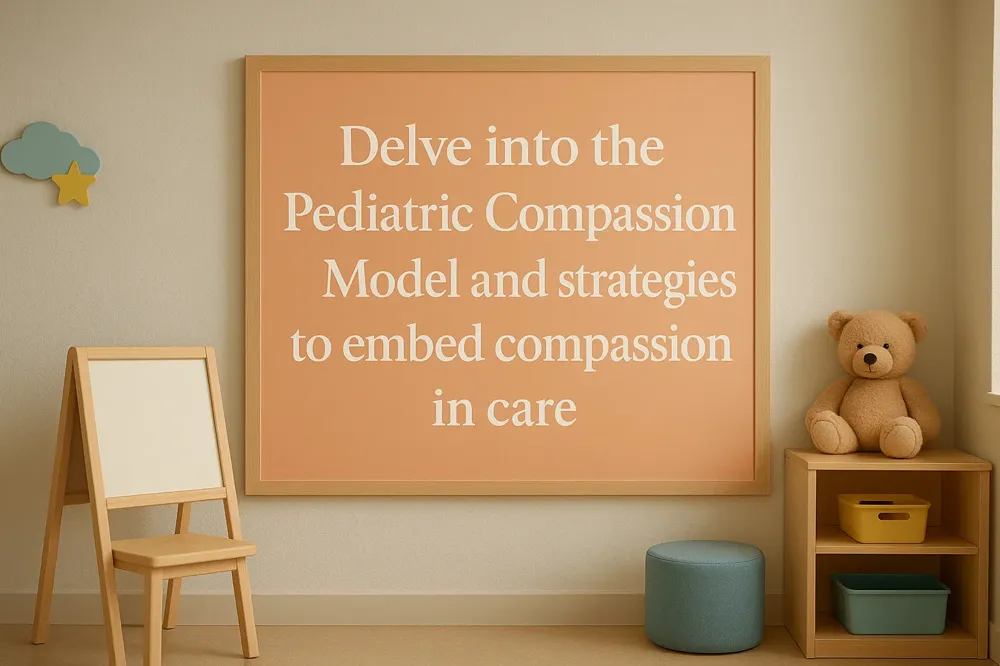 Delve into the Pediatric Compassion Model and strategies to embed compassion in care.