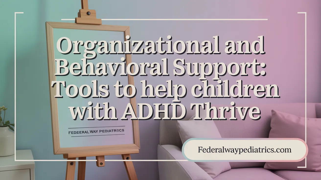 Organizational and Behavioral Support: Tools to Help Children with ADHD Thrive