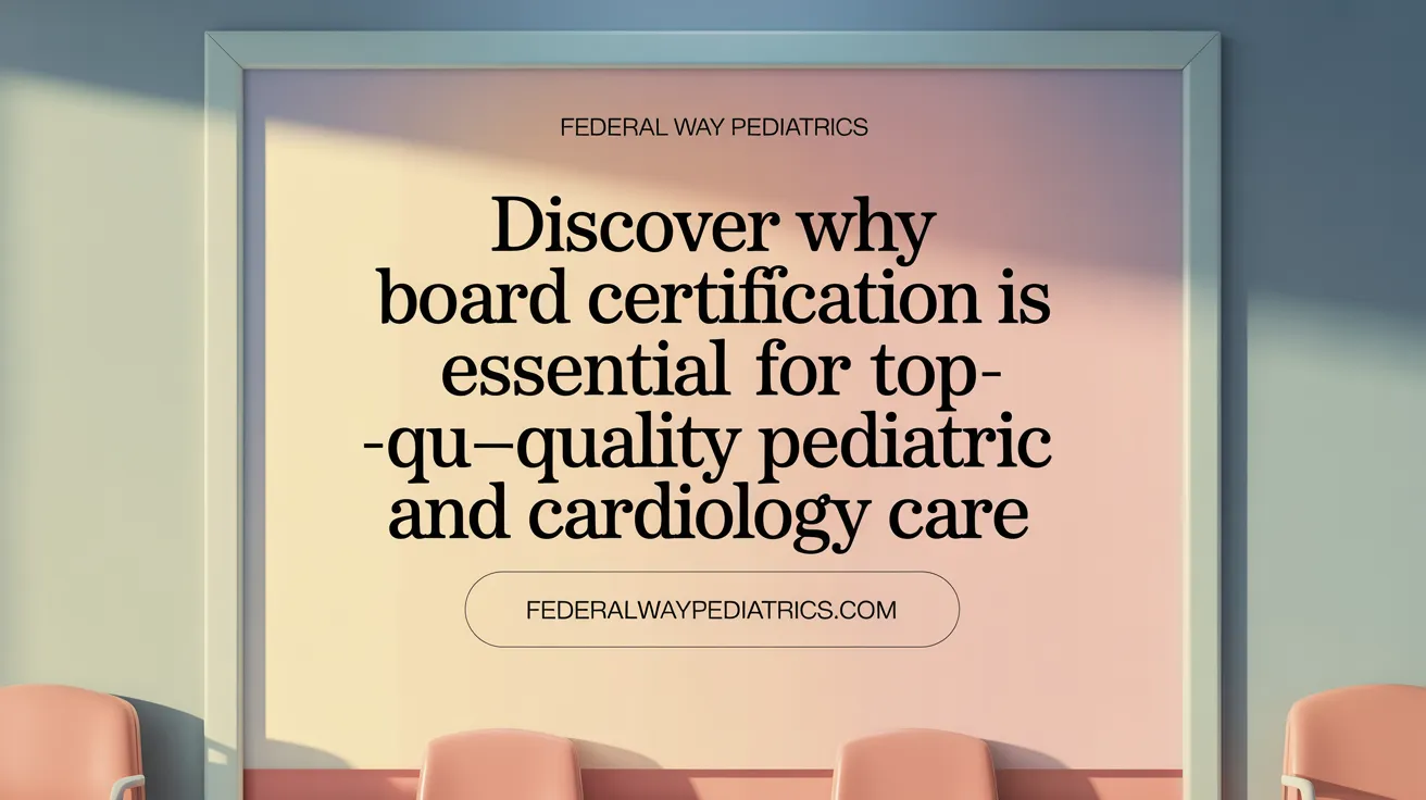 Discover why board certification is essential for top-quality pediatric and cardiology care.