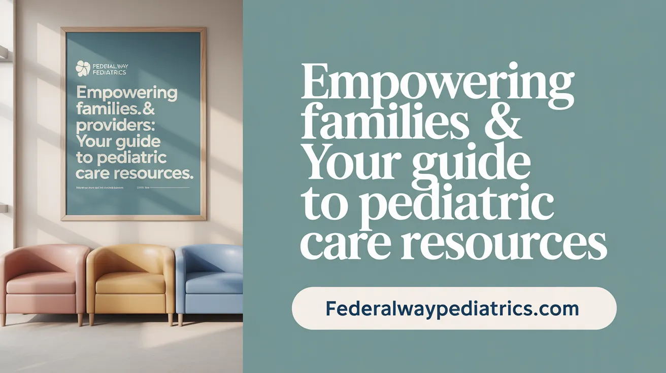 Empowering Families & Providers: Your Guide to Pediatric Care Resources