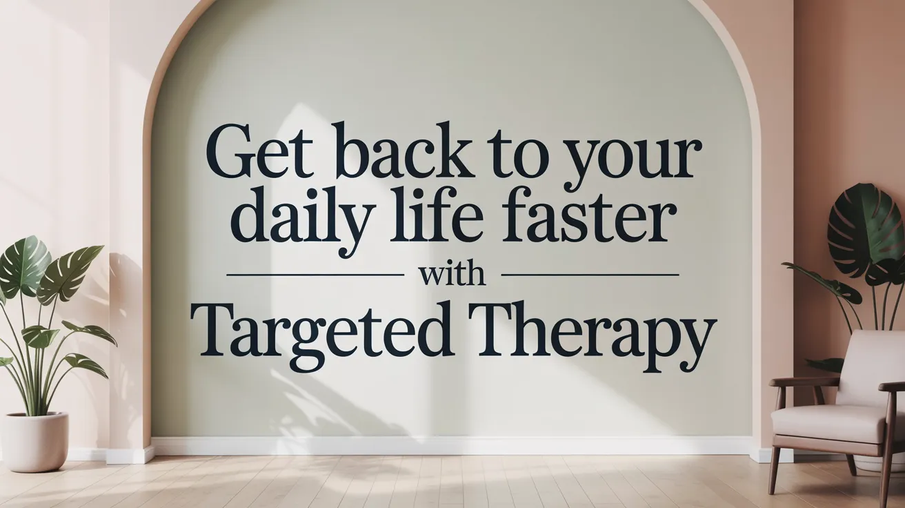 Get Back to Your Daily Life Faster with Targeted Therapy