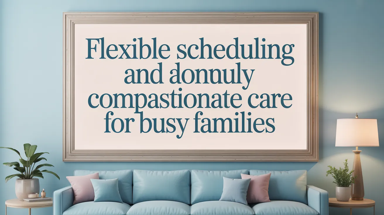 Flexible Scheduling and Compassionate Care for Busy Families