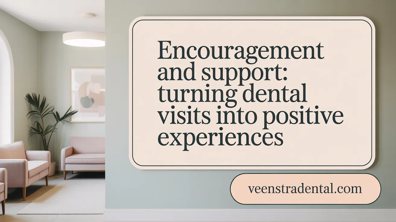Encouragement and Support: Turning Dental Visits into Positive Experiences