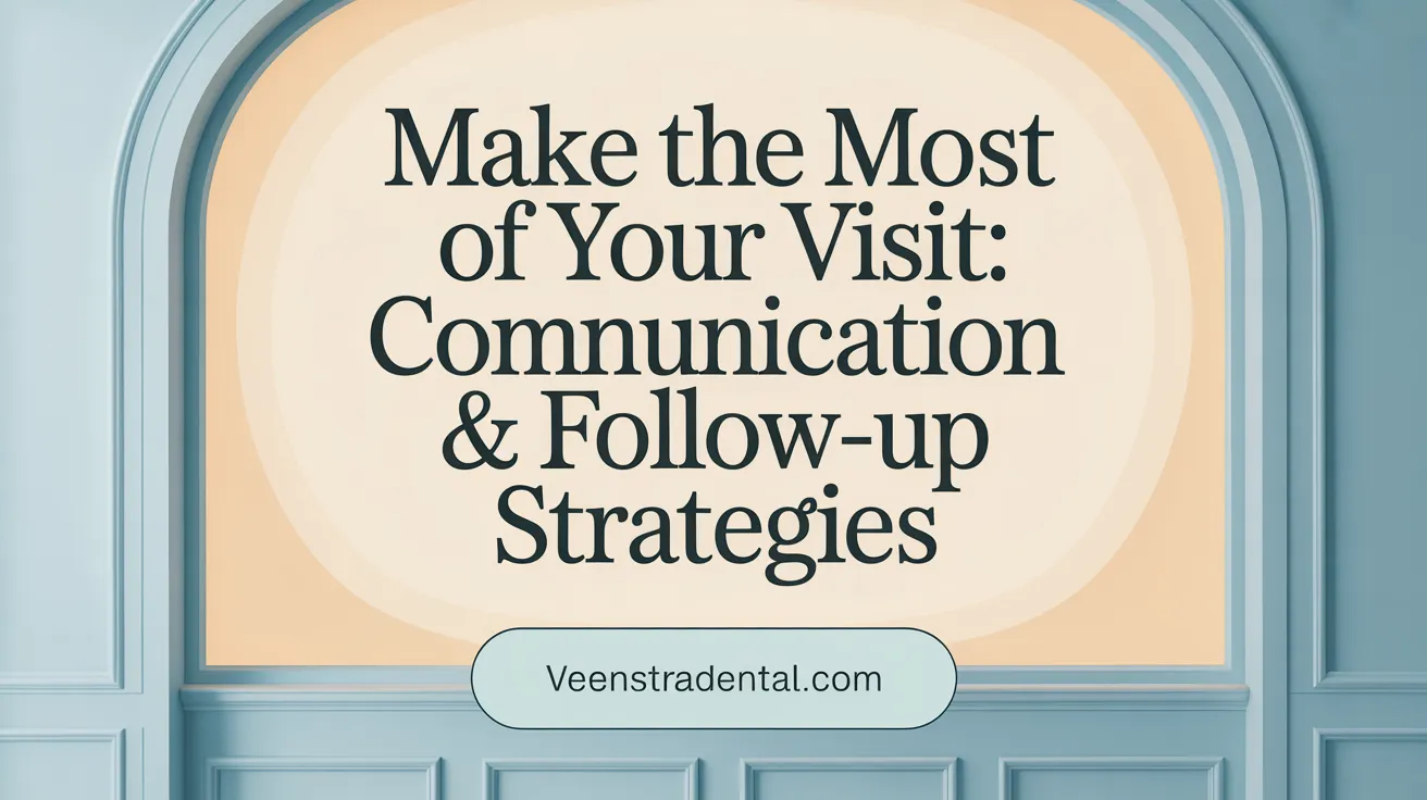 Make the Most of Your Visit: Communication & Follow-Up Strategies