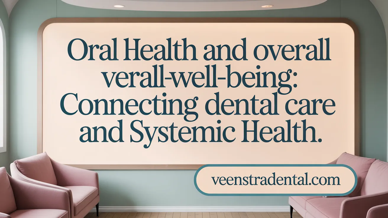Oral Health and Overall Well-being: Bridging Dental Care and Systemic Health