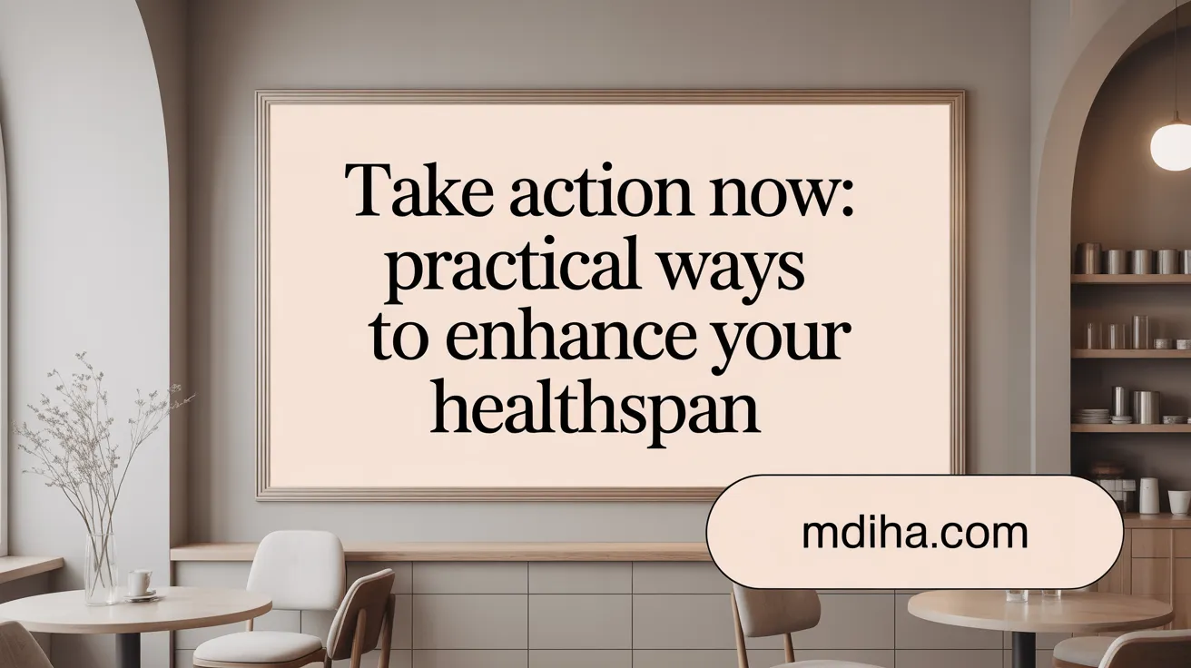 Take Action Now: Practical Ways to Enhance Your Healthspan
