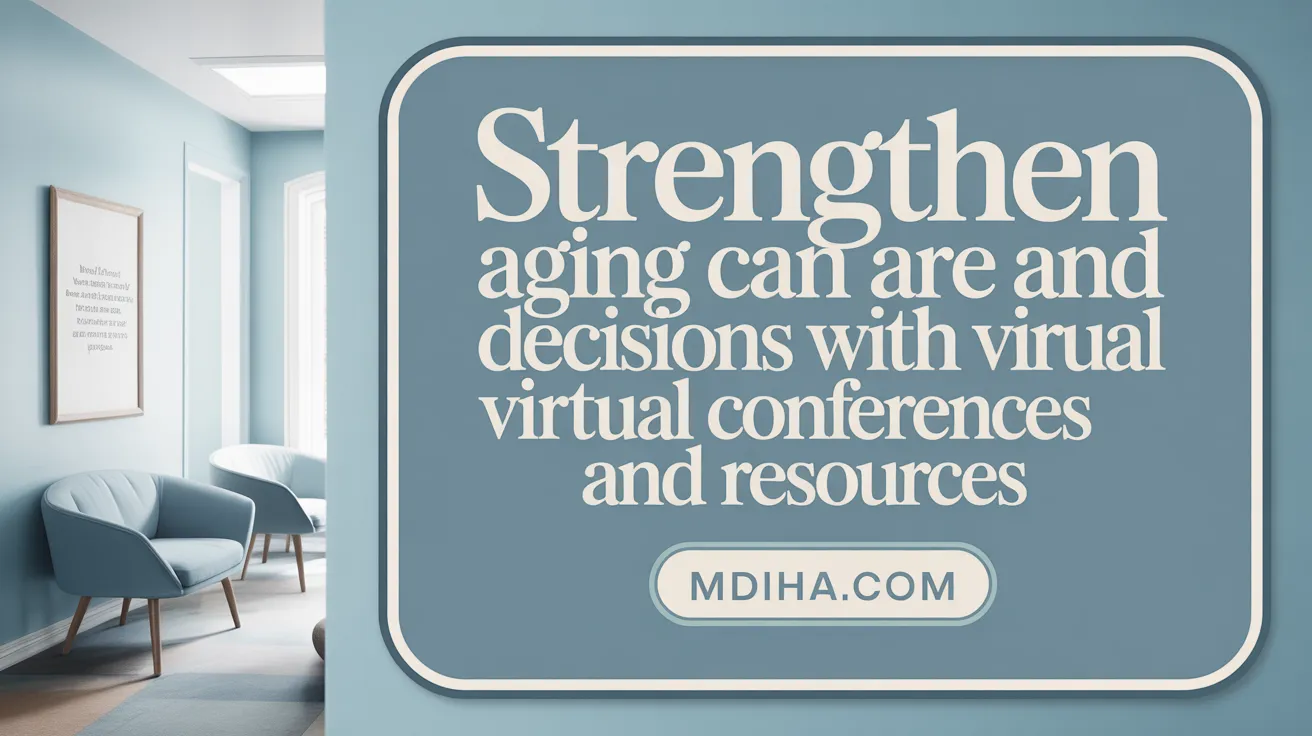 Strengthen Aging Care and Decisions with Virtual Conferences and Resources