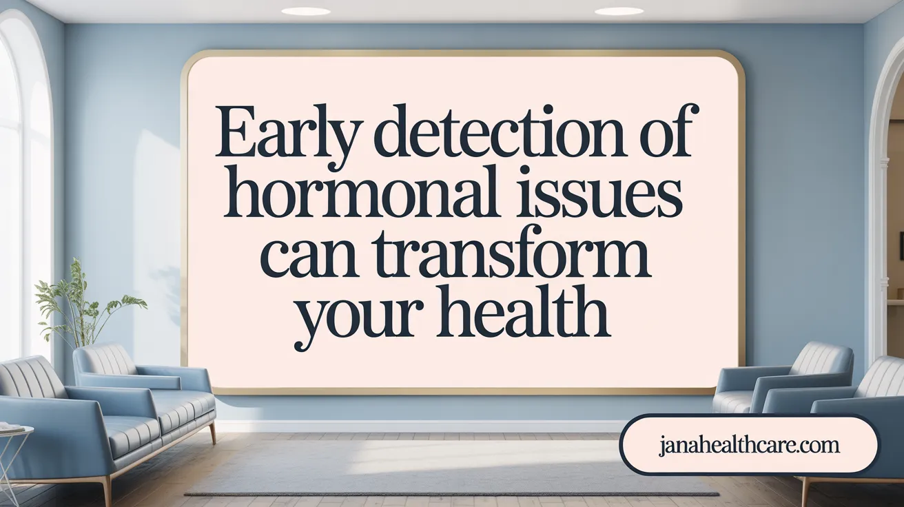 Early Detection of Hormonal Issues Can Transform Your Health