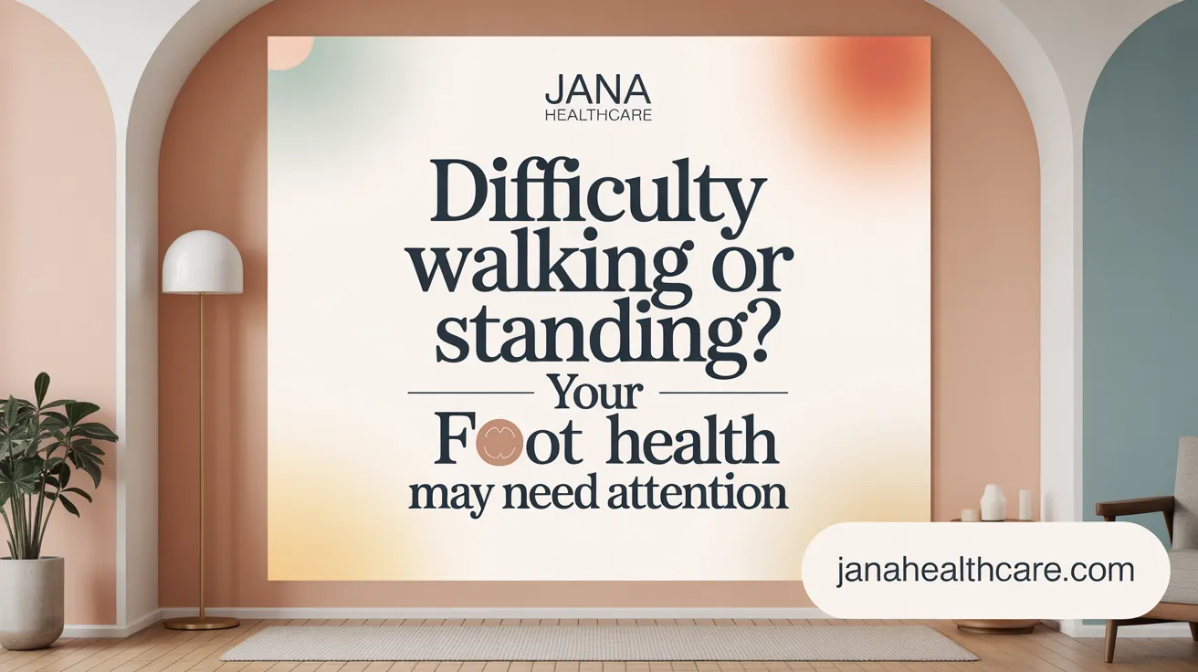 Difficulty Walking or Standing? Your Foot Health May Need Attention