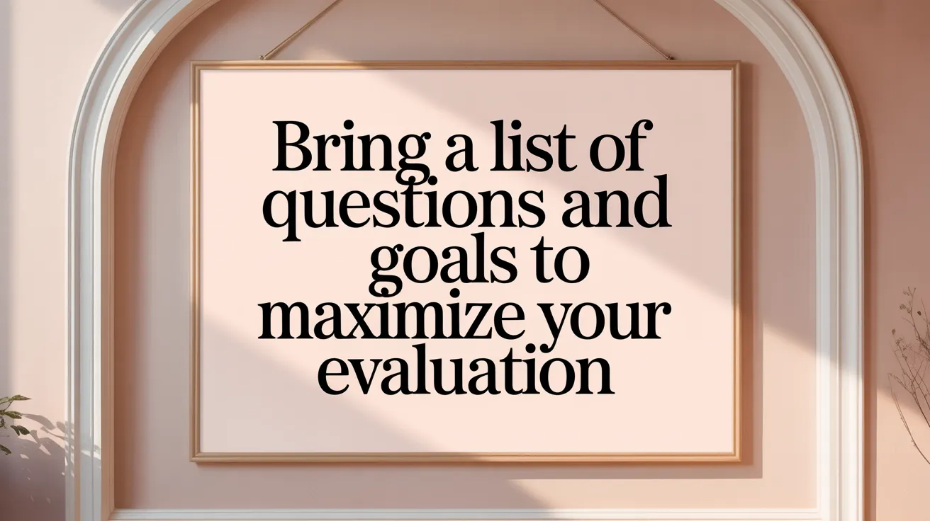 Bring a List of Questions and Goals to Maximize Your Evaluation