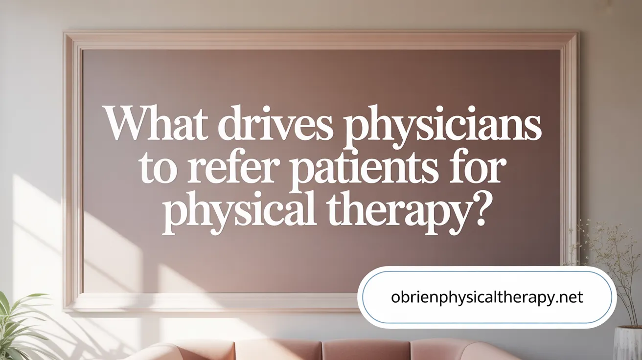 What Drives Physicians to Refer Patients for Physical Therapy?