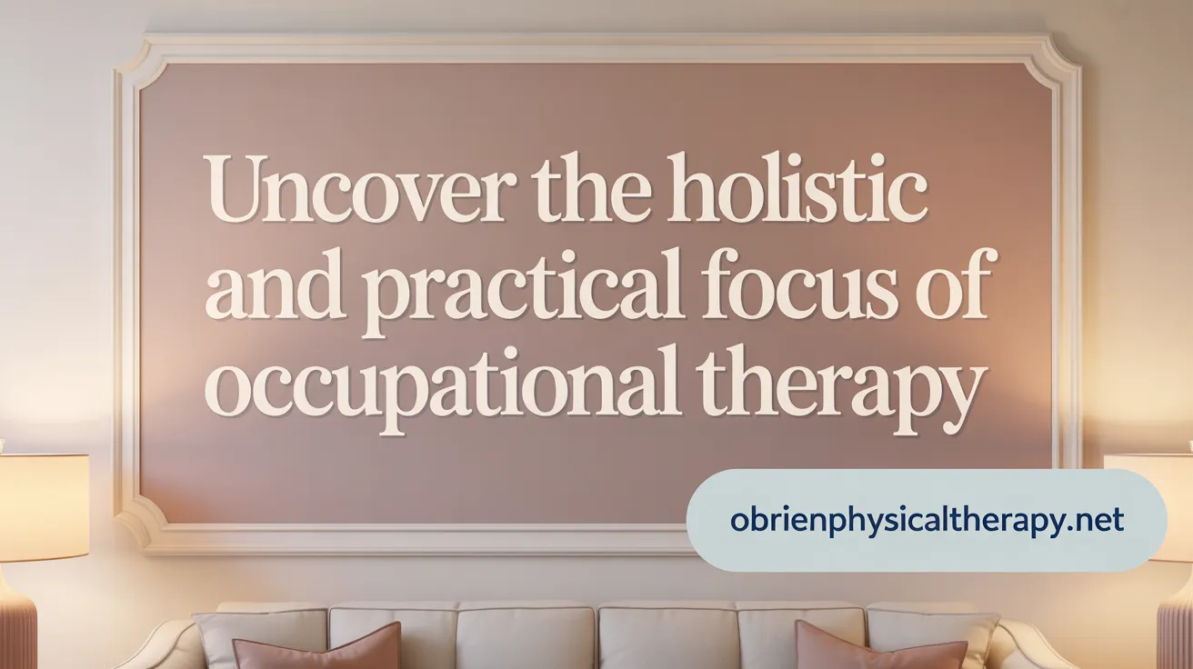 Uncover the Holistic and Practical Focus of Occupational Therapy