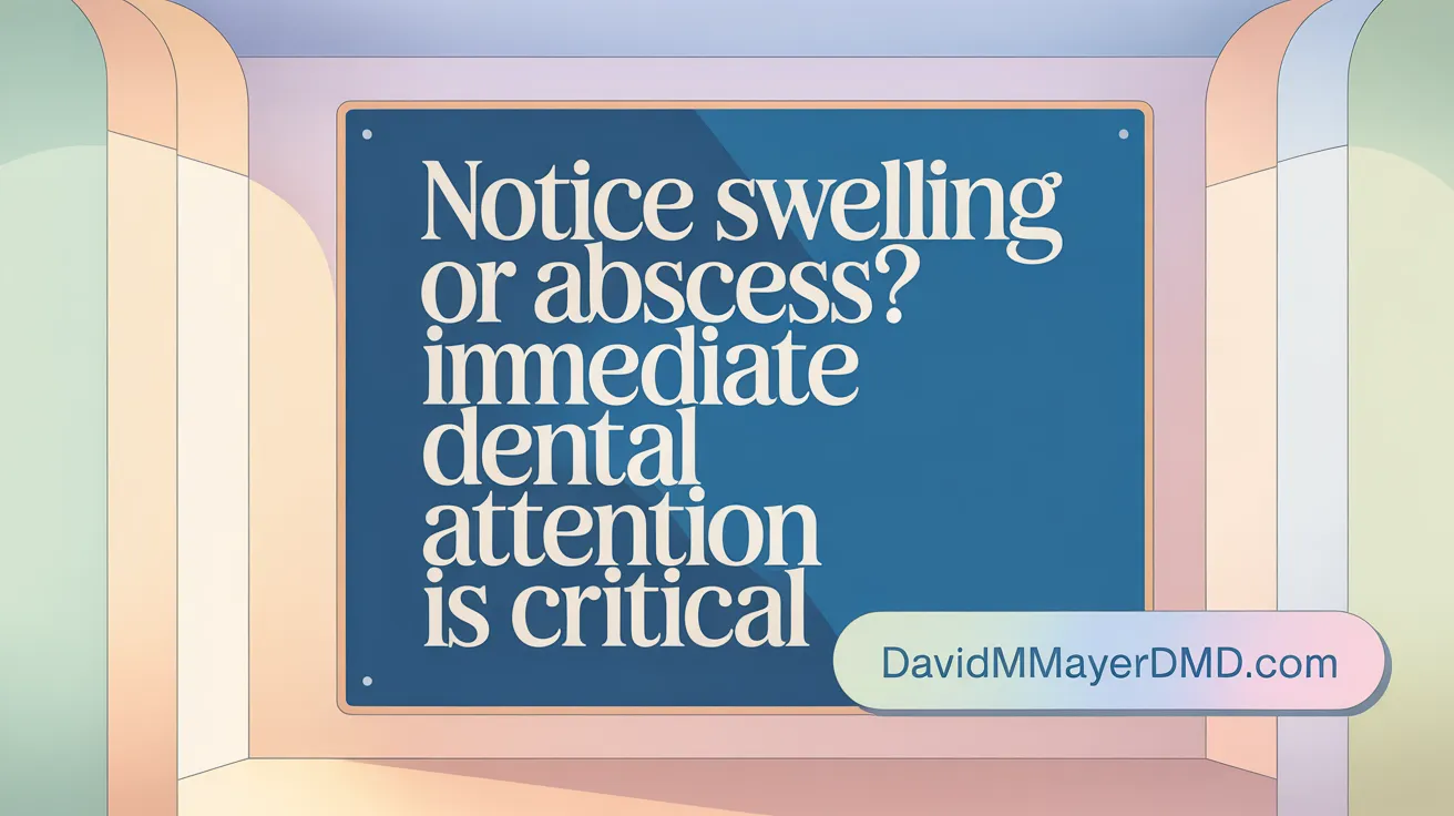 Notice Swelling or Abscess? Immediate Dental Attention Is Critical