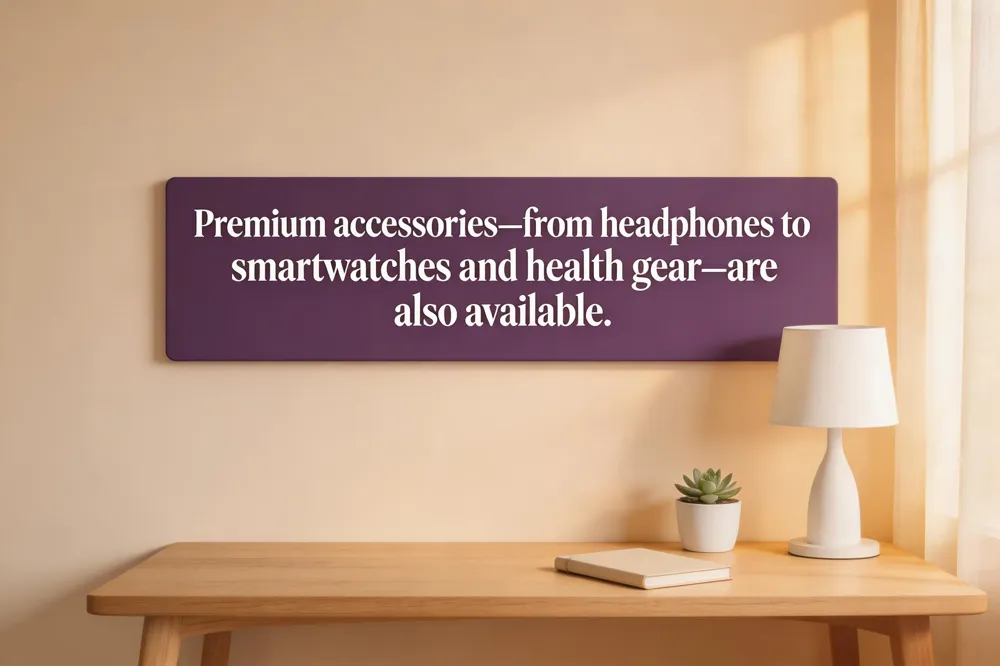 Premium accessories—from headphones to smartwatches and health gear—are also available.
