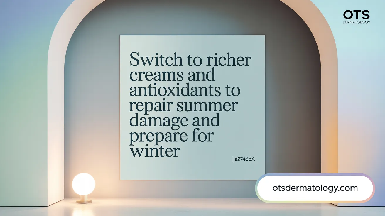 Switch to richer creams and antioxidants to repair summer damage and prepare for winter