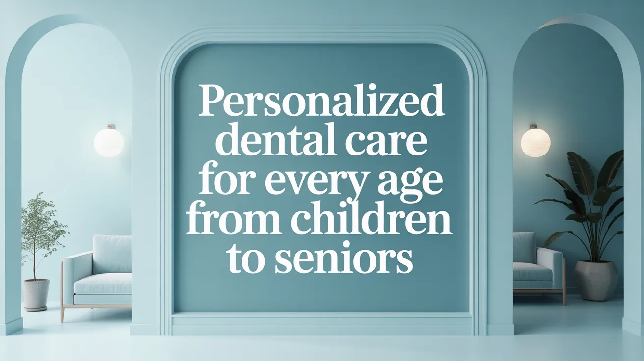 Personalized Dental Care for Every Age from Children to Seniors