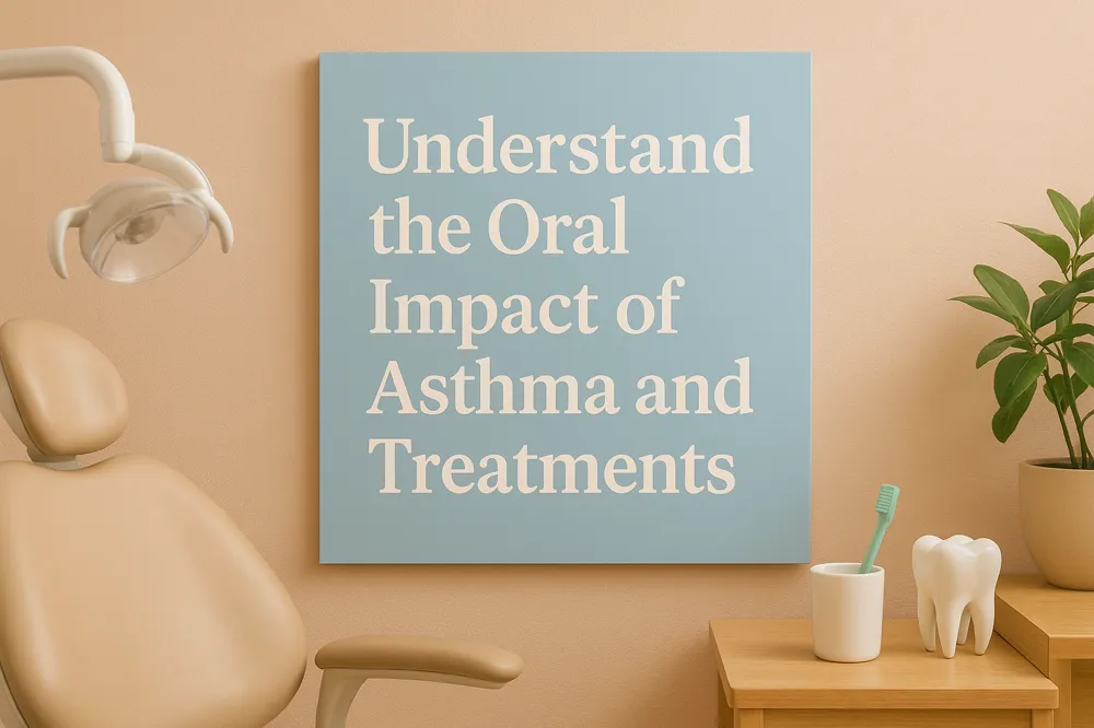 Understand the Oral Impact of Asthma and Treatments