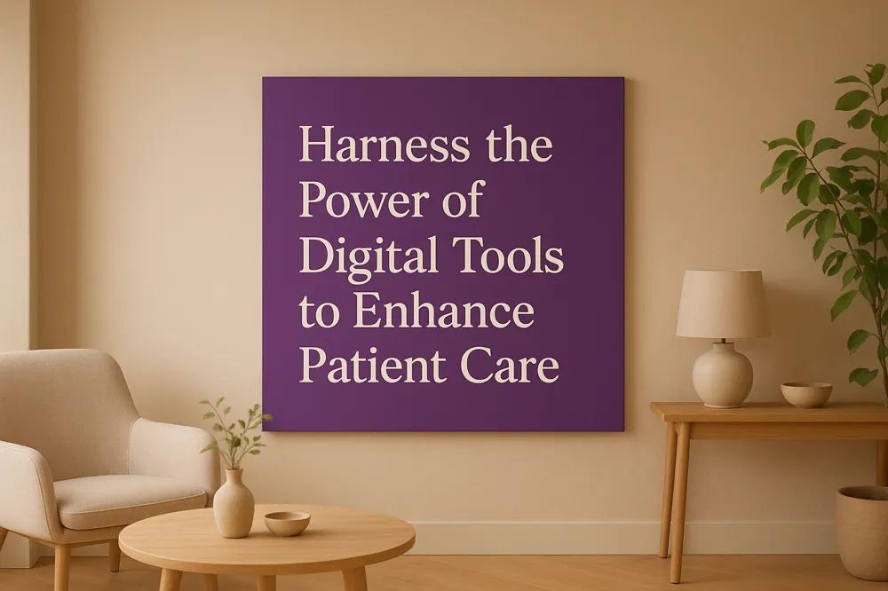 Harness the Power of Digital Tools to Enhance Patient Care