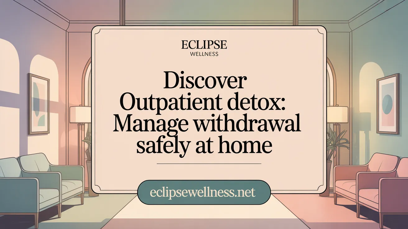 Discover Outpatient Detox: Manage Withdrawal Safely at Home