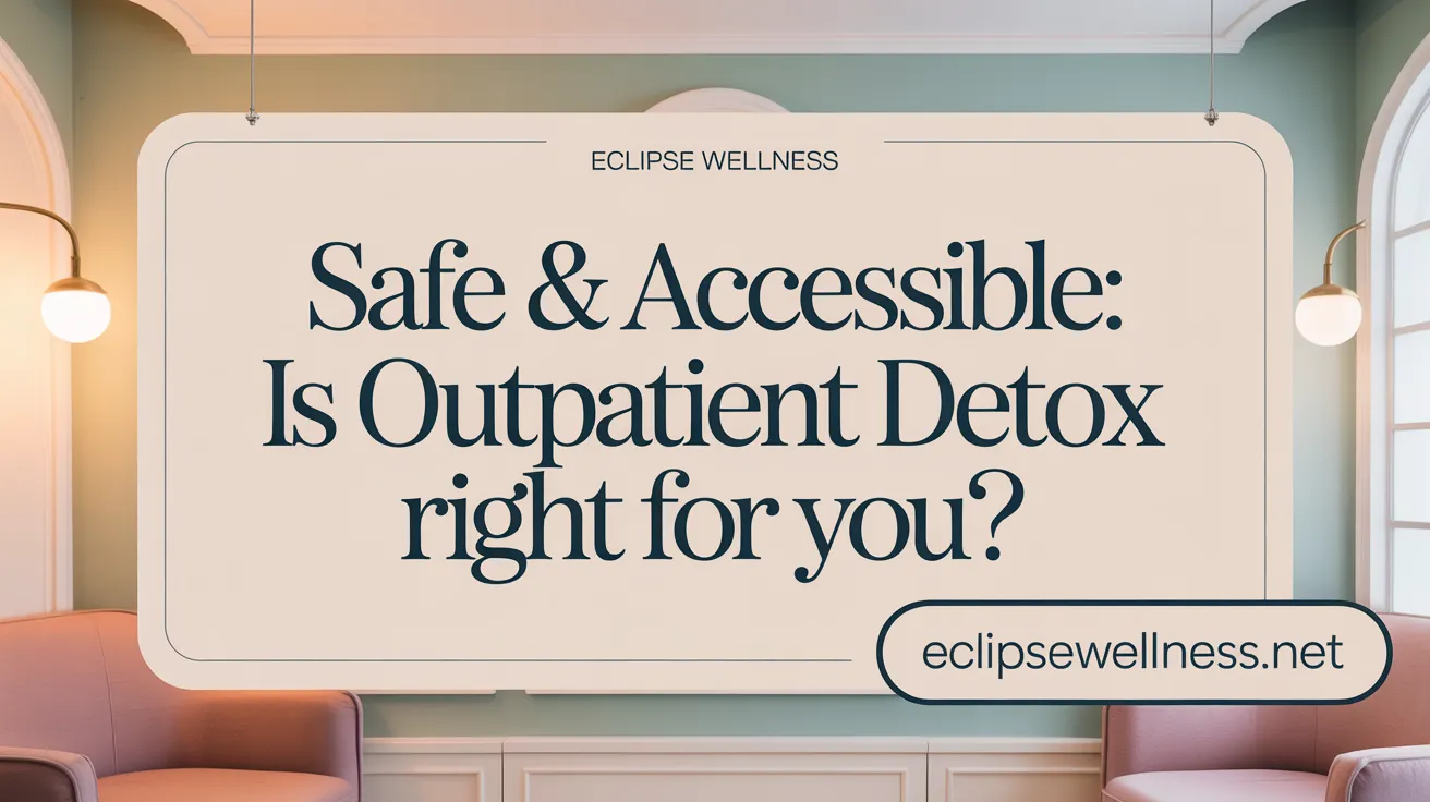 Safe & Accessible: Is Outpatient Detox Right for You?