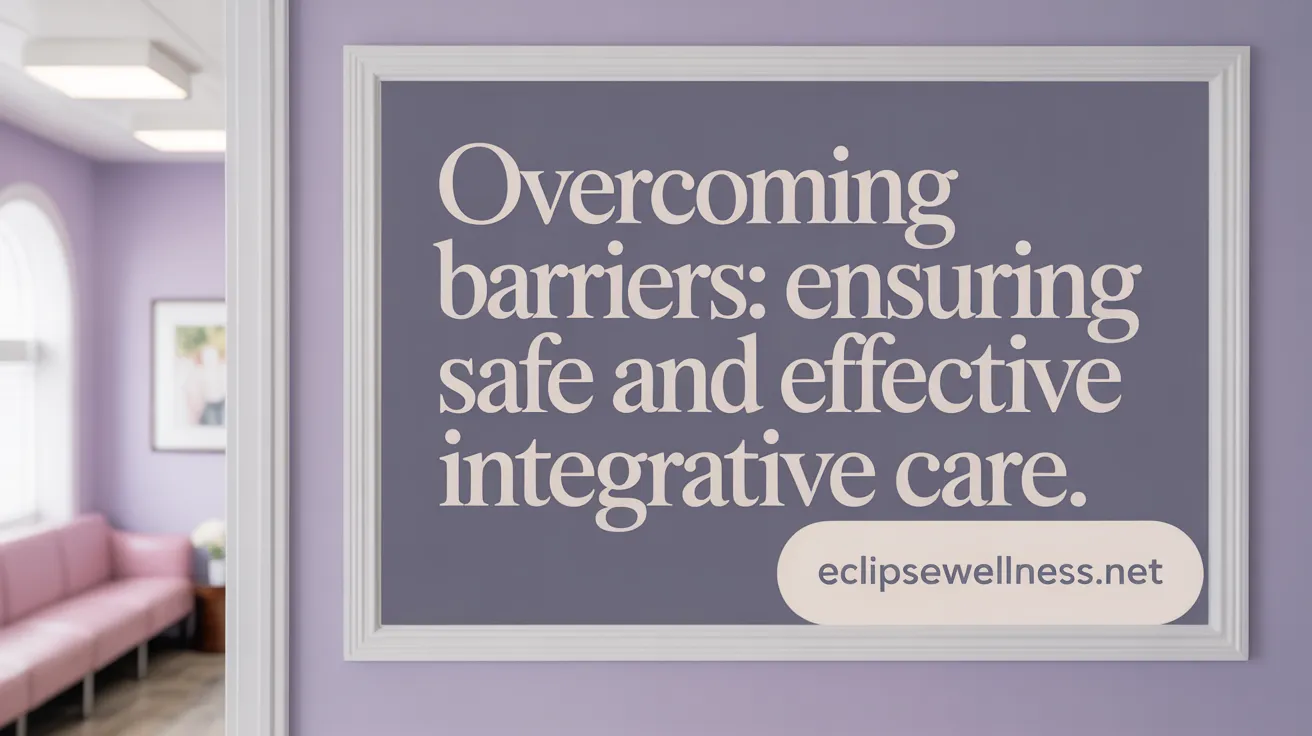 Overcoming Barriers: Ensuring Safe and Effective Integrative Care