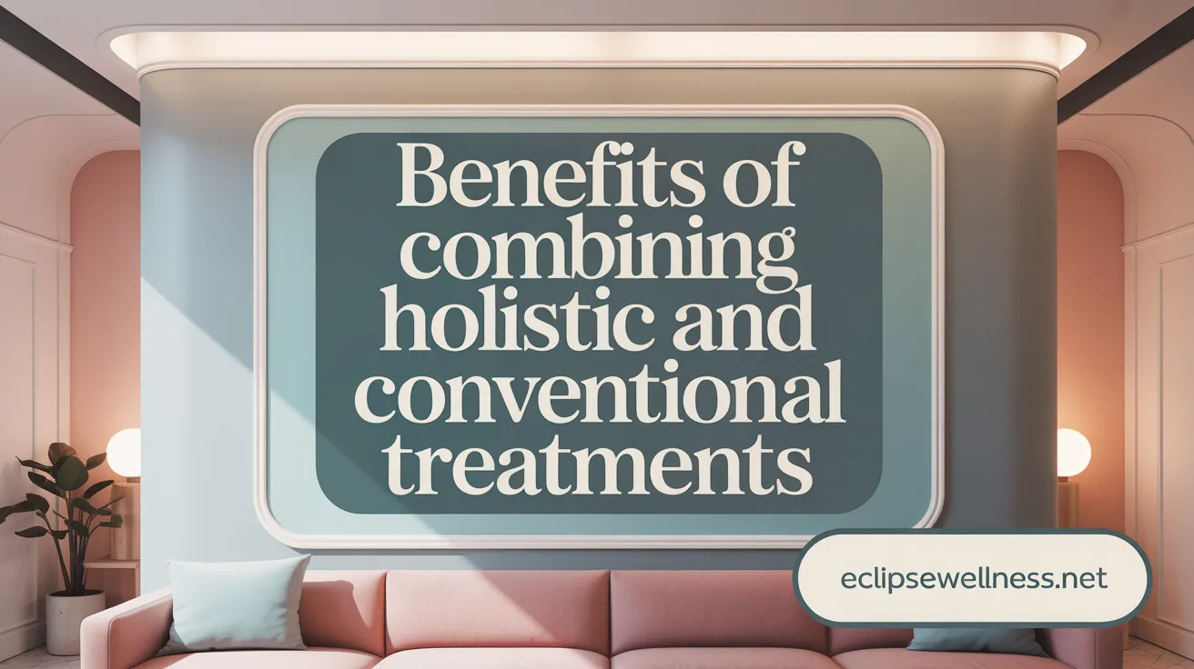 Benefits of Combining Holistic and Conventional Treatments