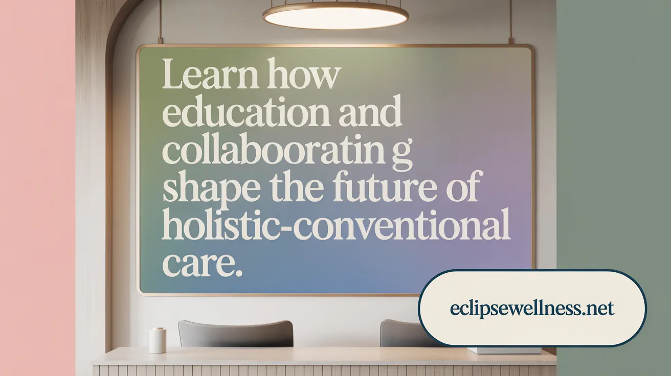Learn How Education and Collaboration Shape the Future of Holistic-Conventional Care