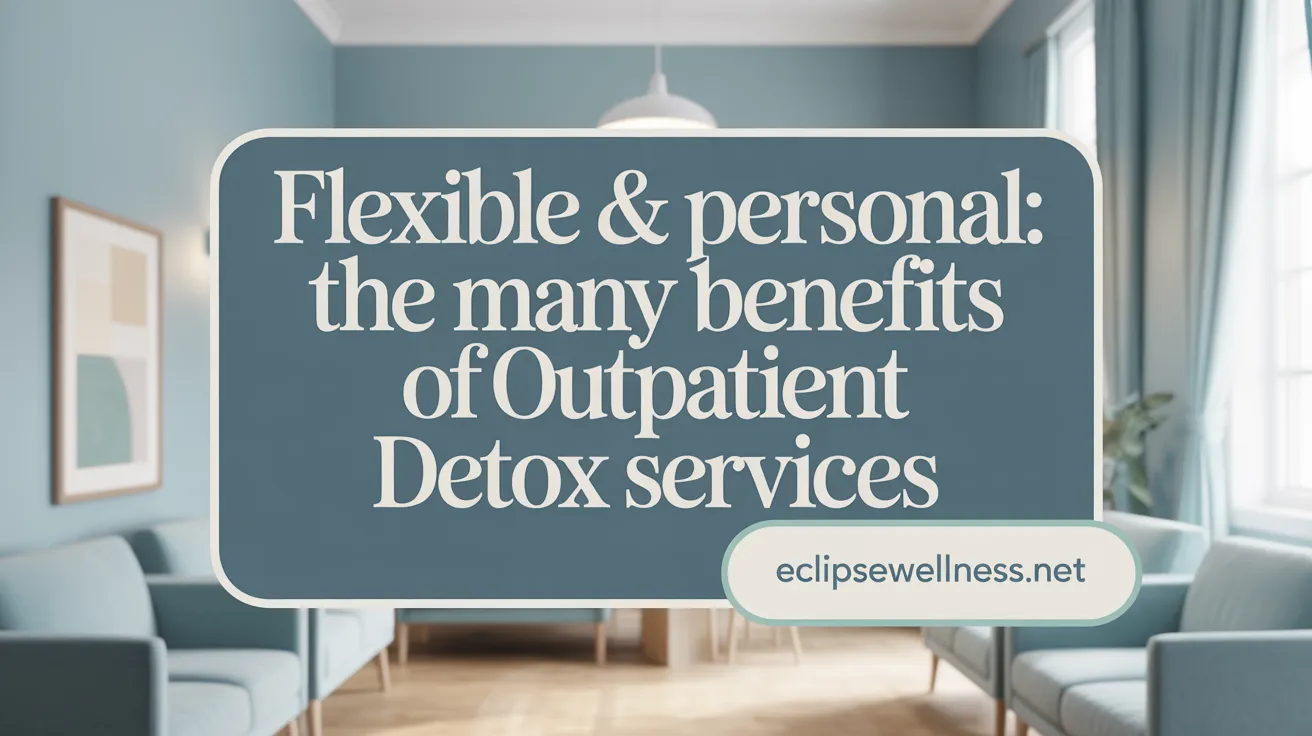 Flexible & Personal: The Many Benefits of Outpatient Detox Services