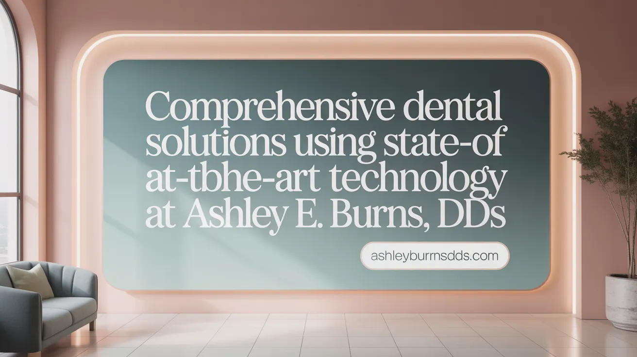 Comprehensive Dental Solutions Using State-of-the-Art Technology at Ashley E. Burns, DDS
