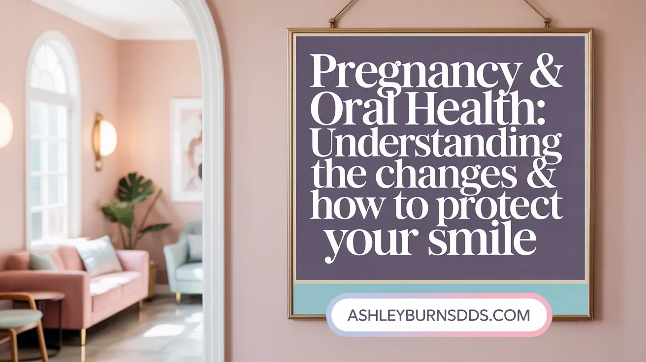 Pregnancy & Oral Health: Understanding the Changes & How to Protect Your Smile