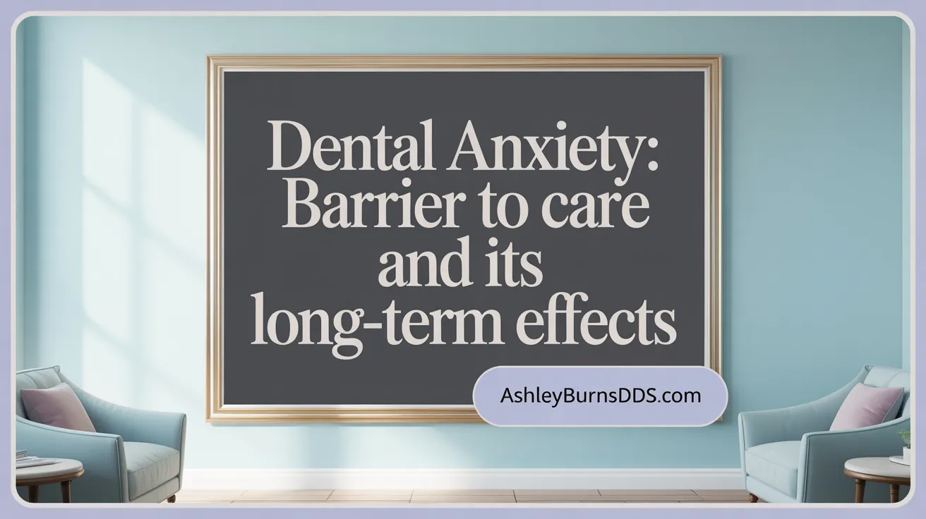 Dental Anxiety: Barrier to Care and Its Long-Term Effects