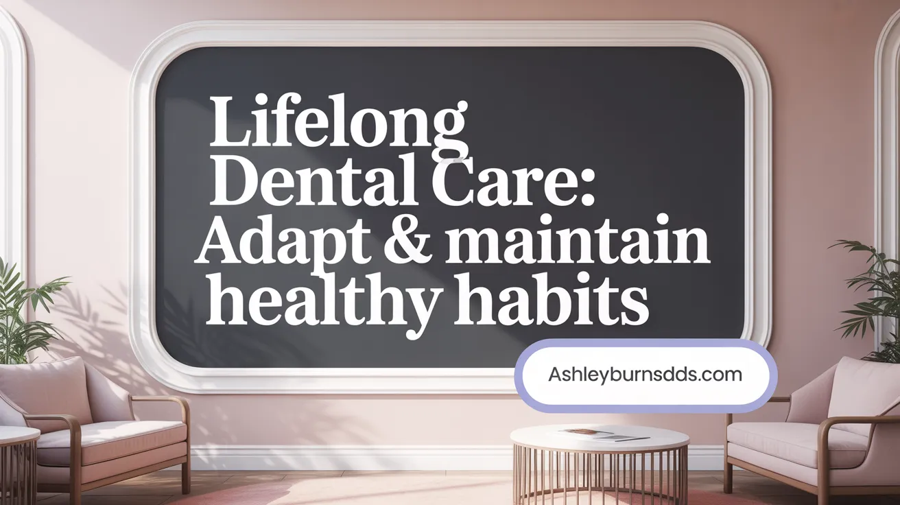 Lifelong Dental Care: Adapt & Maintain Healthy Habits