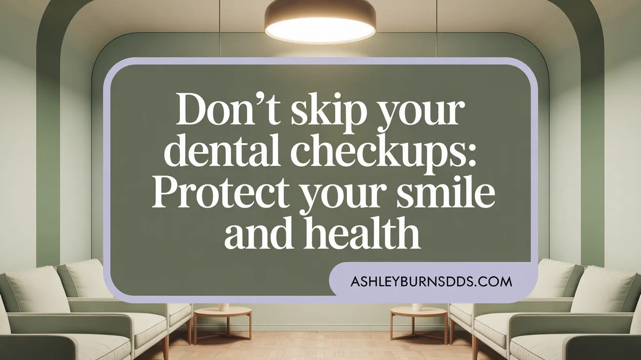 Don't Skip Your Dental Checkups: Protect Your Smile and Health