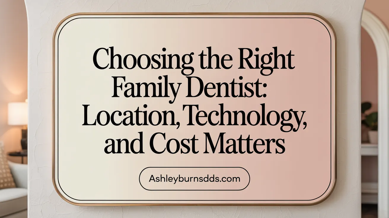 Choosing the Right Family Dentist: Location, Technology, and Cost Matters