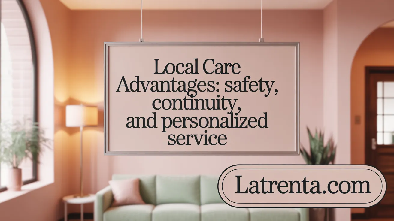 Local Care Advantages: Safety, Continuity, and Personalized Service