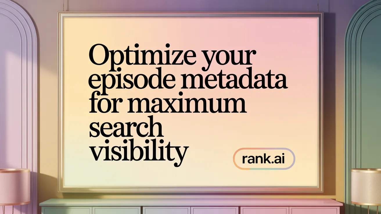 Optimize Your Episode Metadata for Maximum Search Visibility