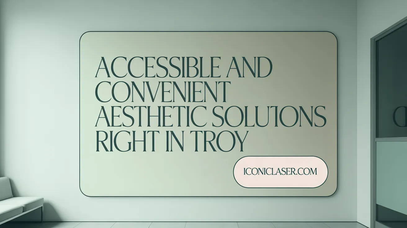 Accessible and Convenient Aesthetic Solutions Right in Troy