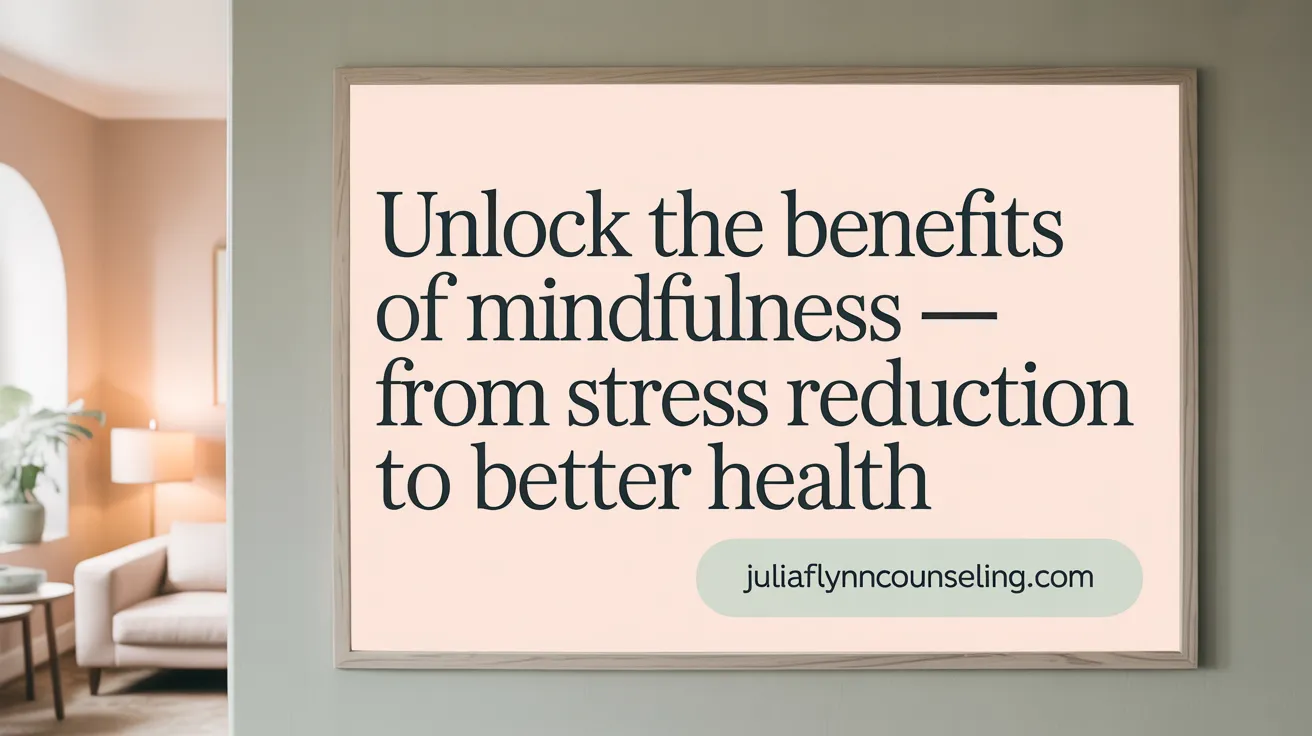 Unlock the Benefits of Mindfulness — From Stress Reduction to Better Health
