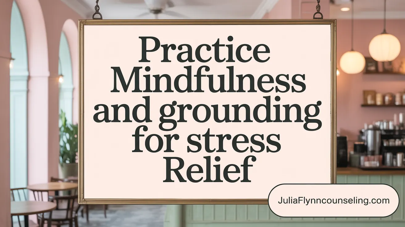 Practice Mindfulness and Grounding for Stress Relief