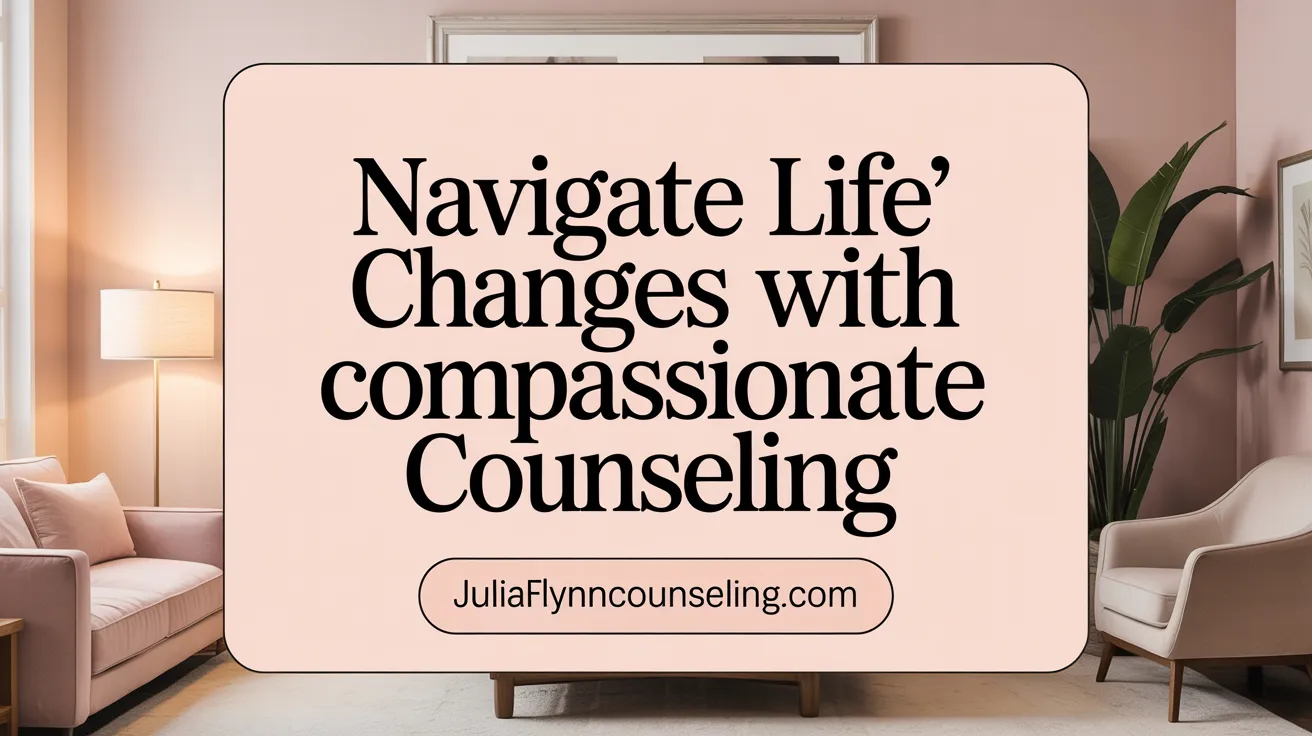 Navigate Life's Changes with Compassionate Counseling