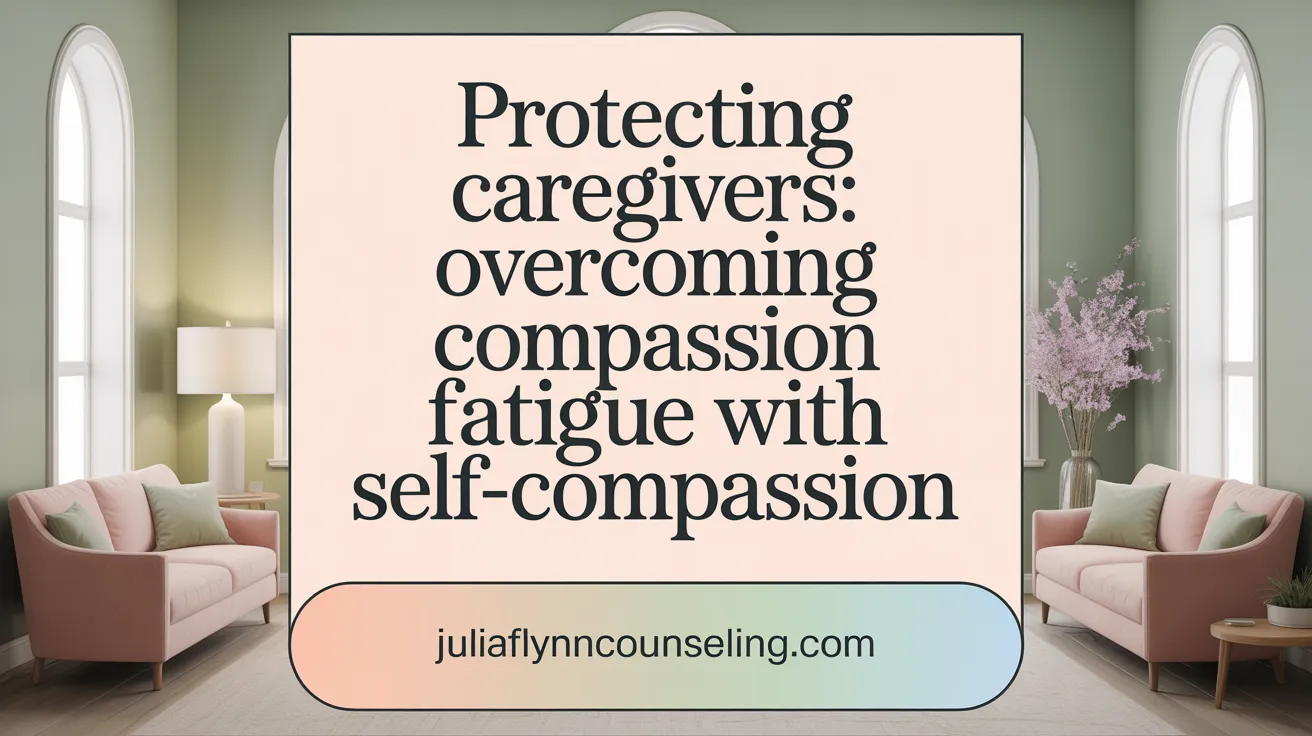 Protecting Caregivers: Overcoming Compassion Fatigue with Self-Compassion
