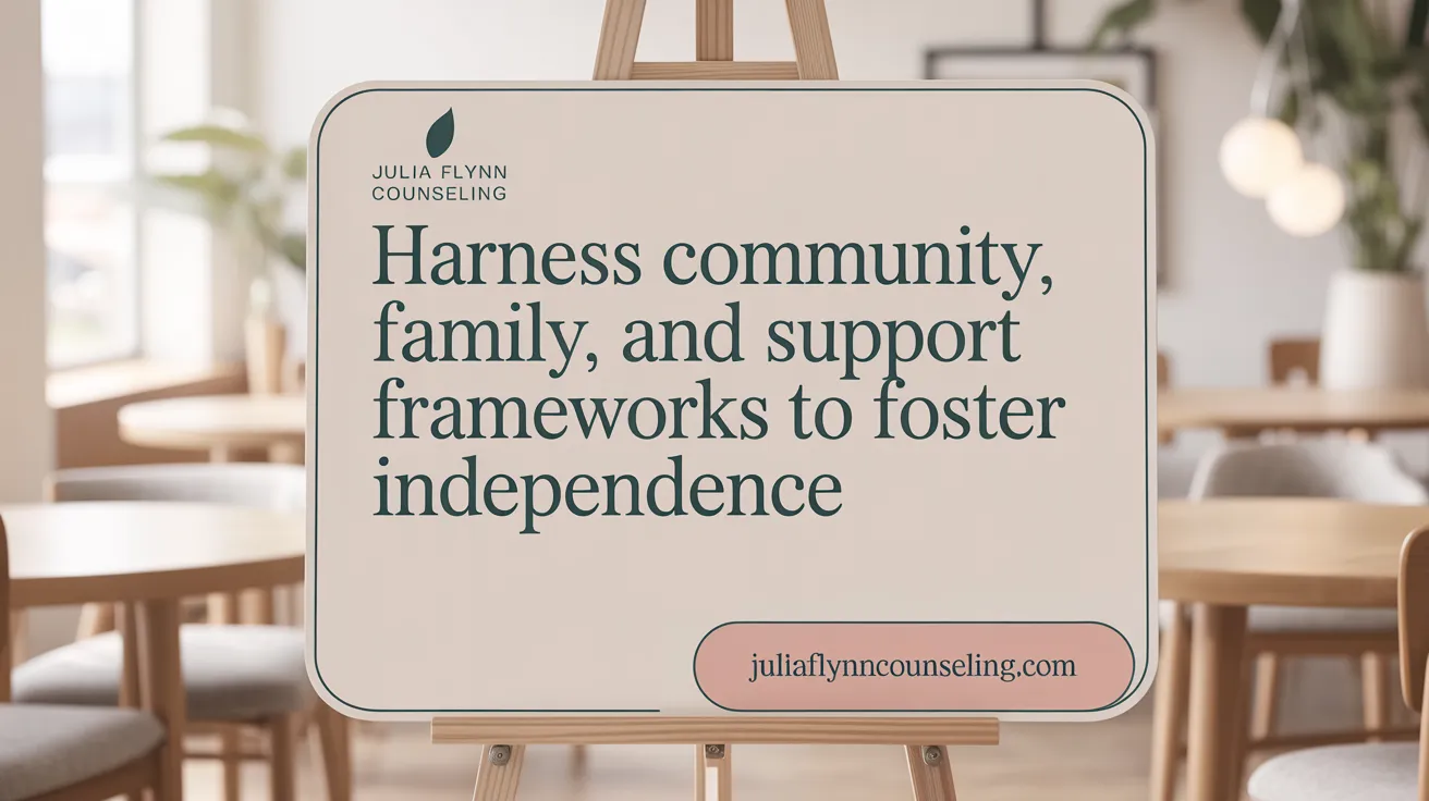 Harness Community, Family, and Support Frameworks to Foster Independence