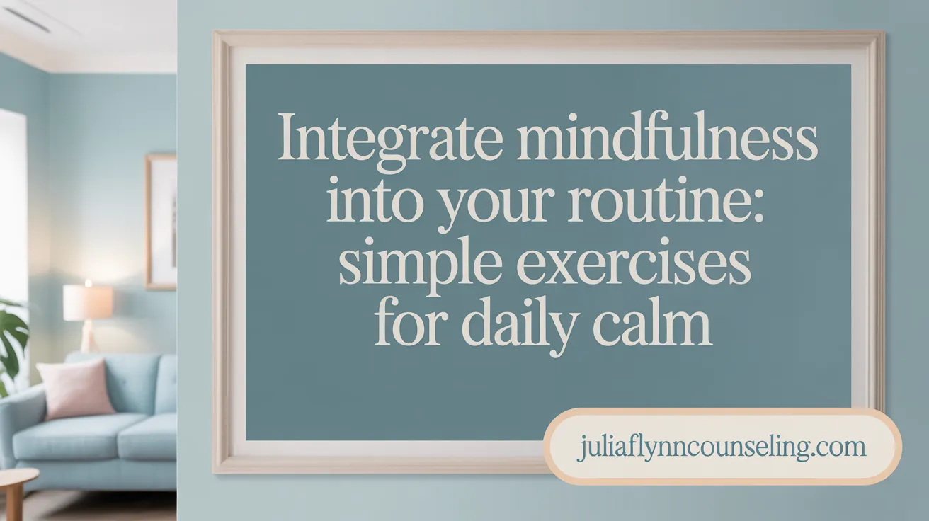 Integrate Mindfulness into Your Routine: Simple Exercises for Daily Calm
