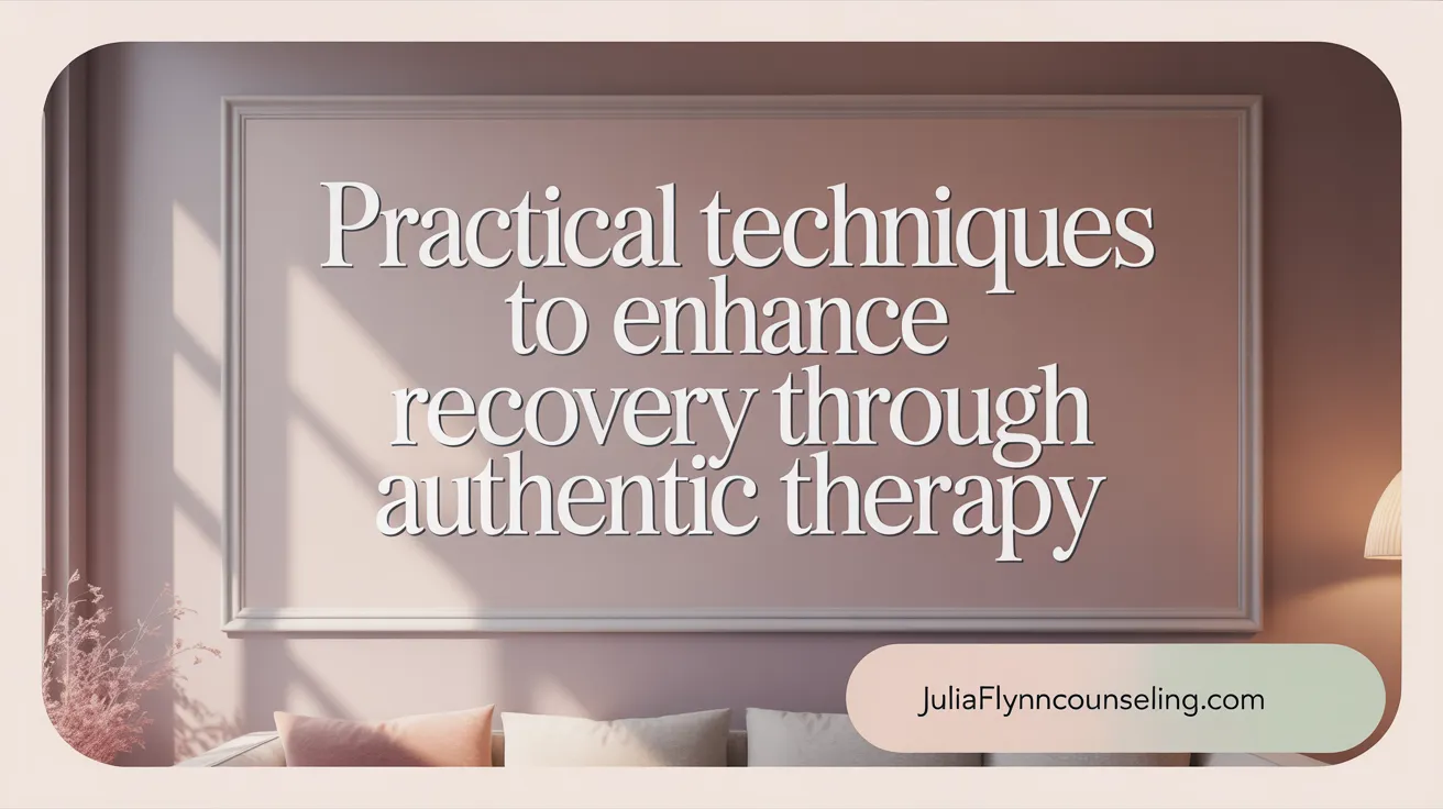Practical Techniques to Enhance Recovery Through Authentic Therapy