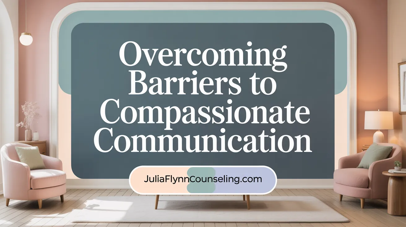 Overcoming Barriers to Compassionate Communication