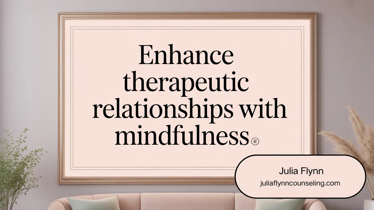 Enhance Therapeutic Relationships with Mindfulness