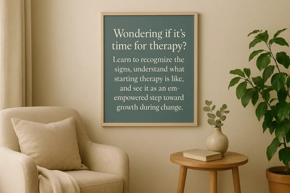 Wondering if it's time for therapy? Learn to recognize the signs, understand what starting therapy is like, and see it as an empowered step toward growth during change.