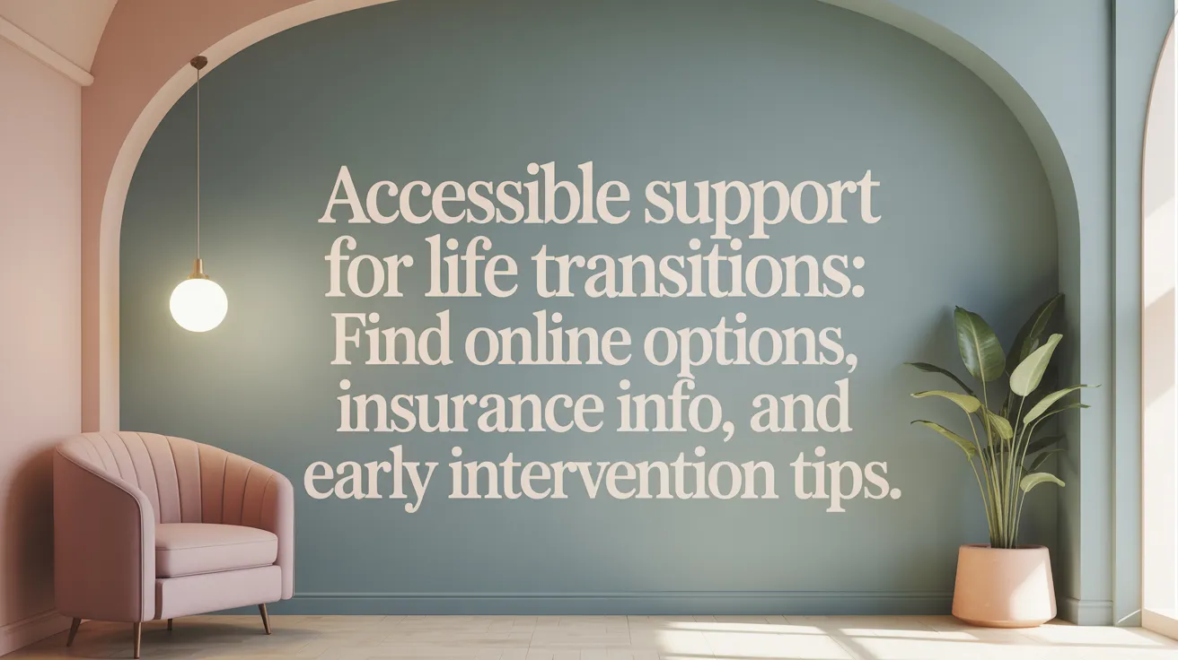 Accessible Support for Life Transitions: Find online options, insurance info, and early intervention tips.