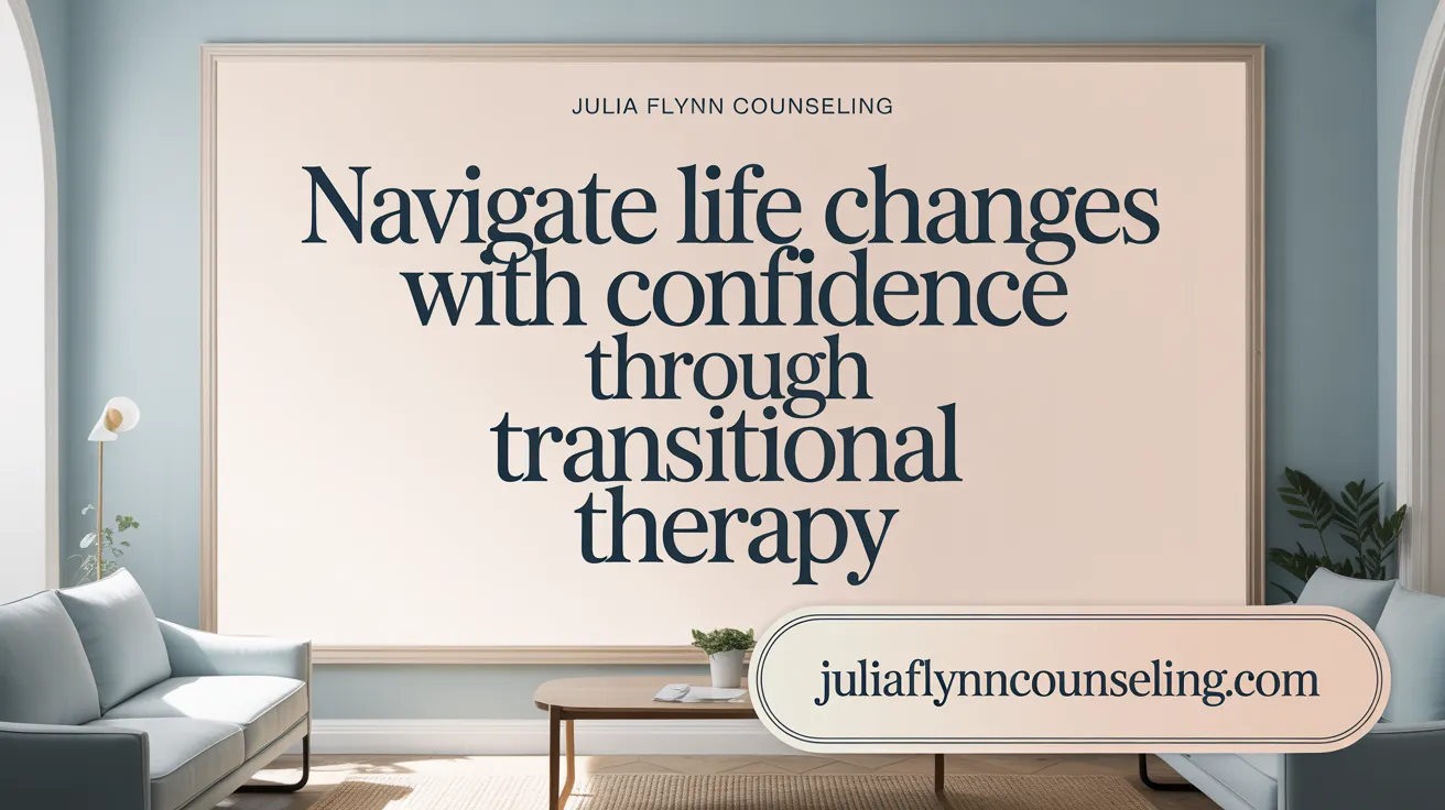 Navigate Life Changes with Confidence Through Transitional Therapy
