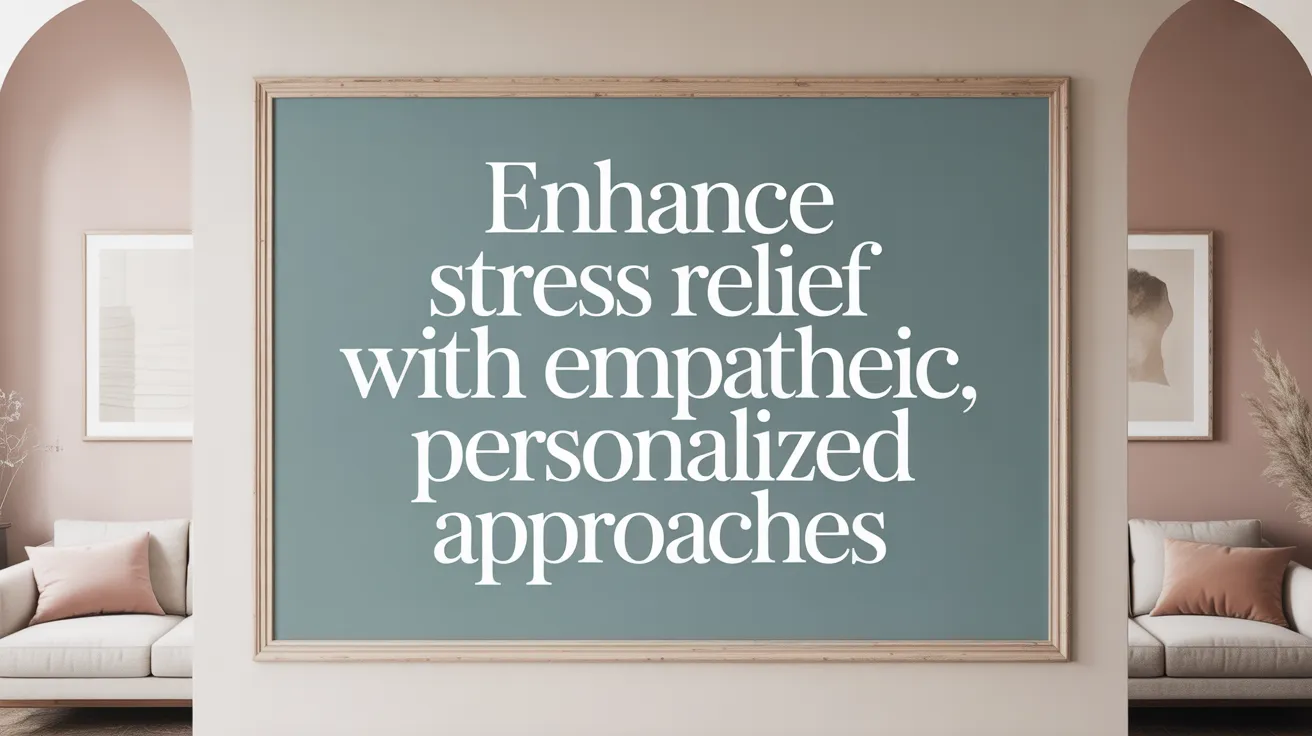 Enhance Stress Relief with Empathetic, Personalized Approaches